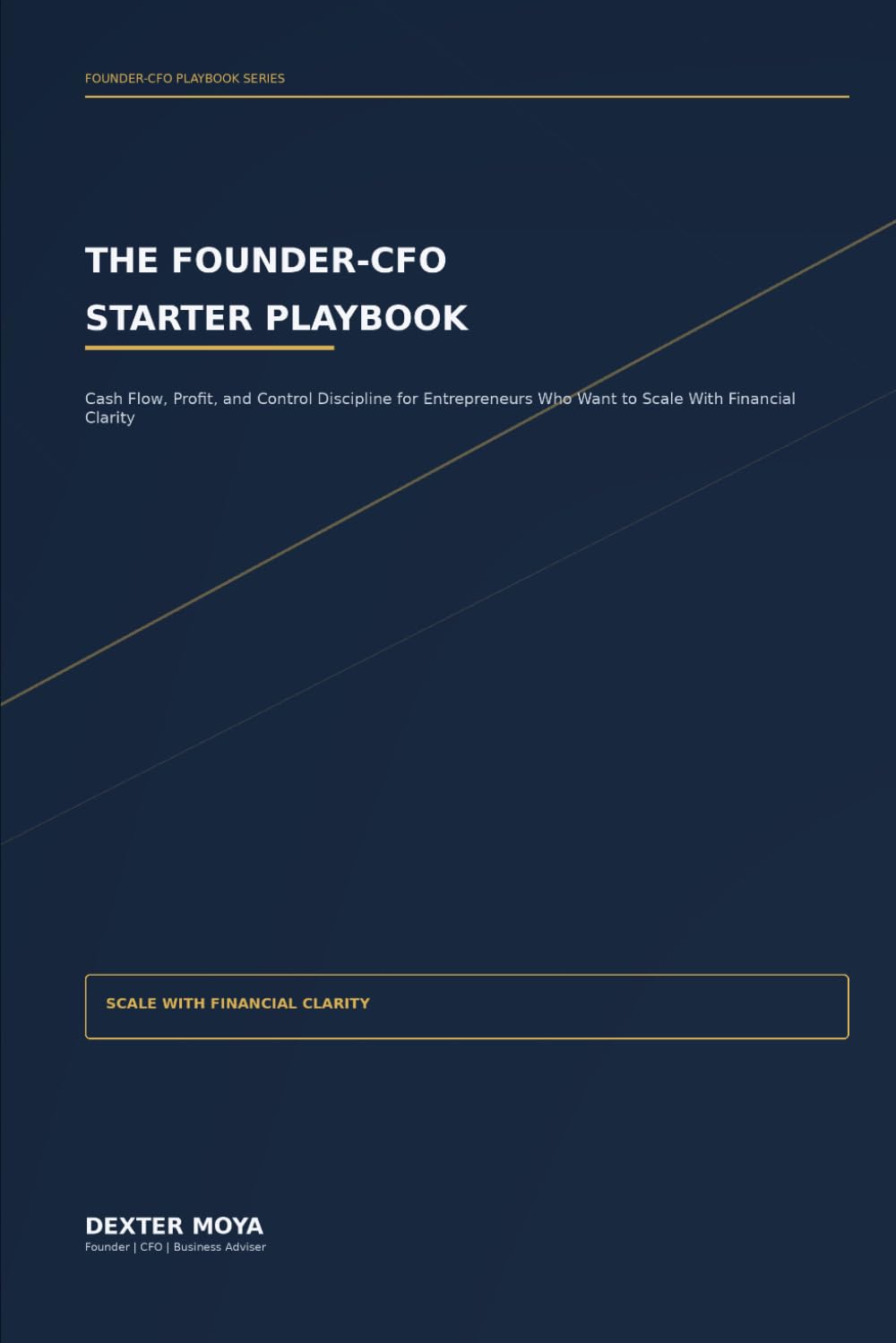 The Founder-CFO Starter Playbook: Cash Flow, Profit, and Control Discipline for Entrepreneurs Who Want to Scale With Financial Clarity (Founder-CFO Playbook Series)