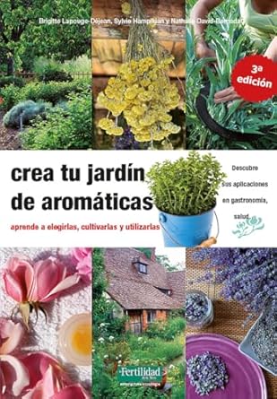Crea tu jardín de aromáticas: aprende a elegirlas, cultivarlas y ...