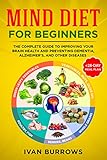 MIND Diet for Beginners: The Complete Guide to Improving Your Brain Health and Preventing Dementia, Alzheimer's, and Other Diseases +28-Day Meal Plan +47 Recipes