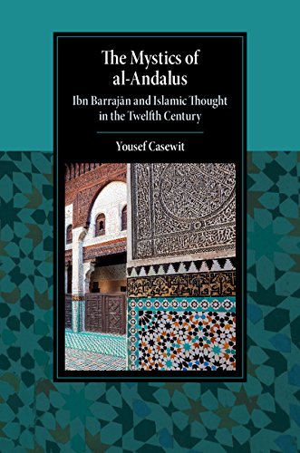 The Mystics of al-Andalus: Ibn Barrajān and Islamic Thought in the Twelfth Century (Cambridge Studies in Islamic Civilization)
