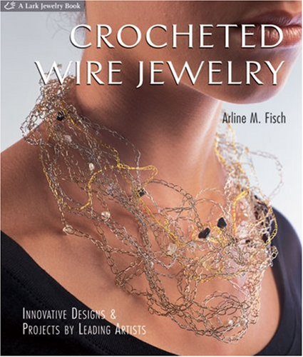 Crocheted Wire Jewelry: Innovative Designs & Projects by Leading Artists