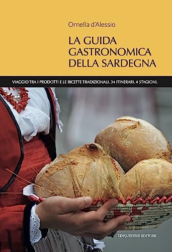 La guida gastronomica della Sardegna. Viaggio tra i prodotti e le ricette tradizionali. 34 itinerari. 4 stagion