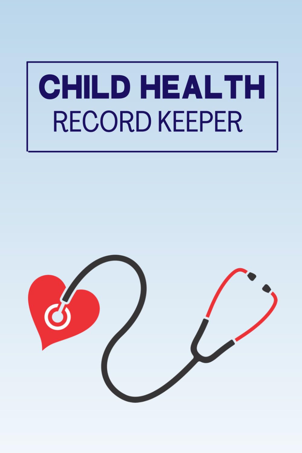 Child Health Record Keeper: Health Journal For Children & Babies With Vaccination & Immunization Log, Doctor Visits Records, Growth Chart & Symptoms Tracker