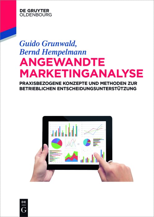 Angewandte Marketinganalyse: Praxisbezogene Konzepte und Methoden zur betrieblichen Entscheidungsunterstützung (De Gruyter Studium)