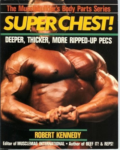 Super Chest !: Deeper, Thicker, More Ripped-Up Pecs (Musclebuilder's ...