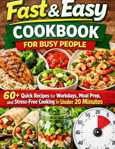 Fast & Easy Cookbook for Busy People: 60+ Quick Recipes for Workd...