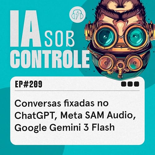 209: Conversas fixadas no ChatGPT, Meta SAM Audio, Google Gemini 3 Flash cover art