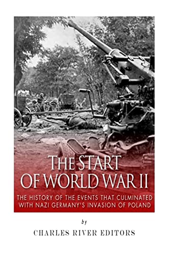 The Start of World War II: The History of the Events that Culminated with Nazi Germany’s Invasion of Poland