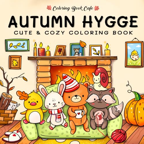 Autumn Hygge: Cute and Cozy Coloring Book for Adults &amp; Teens Featuring Autumn Scenes with Adorable Animals Characters