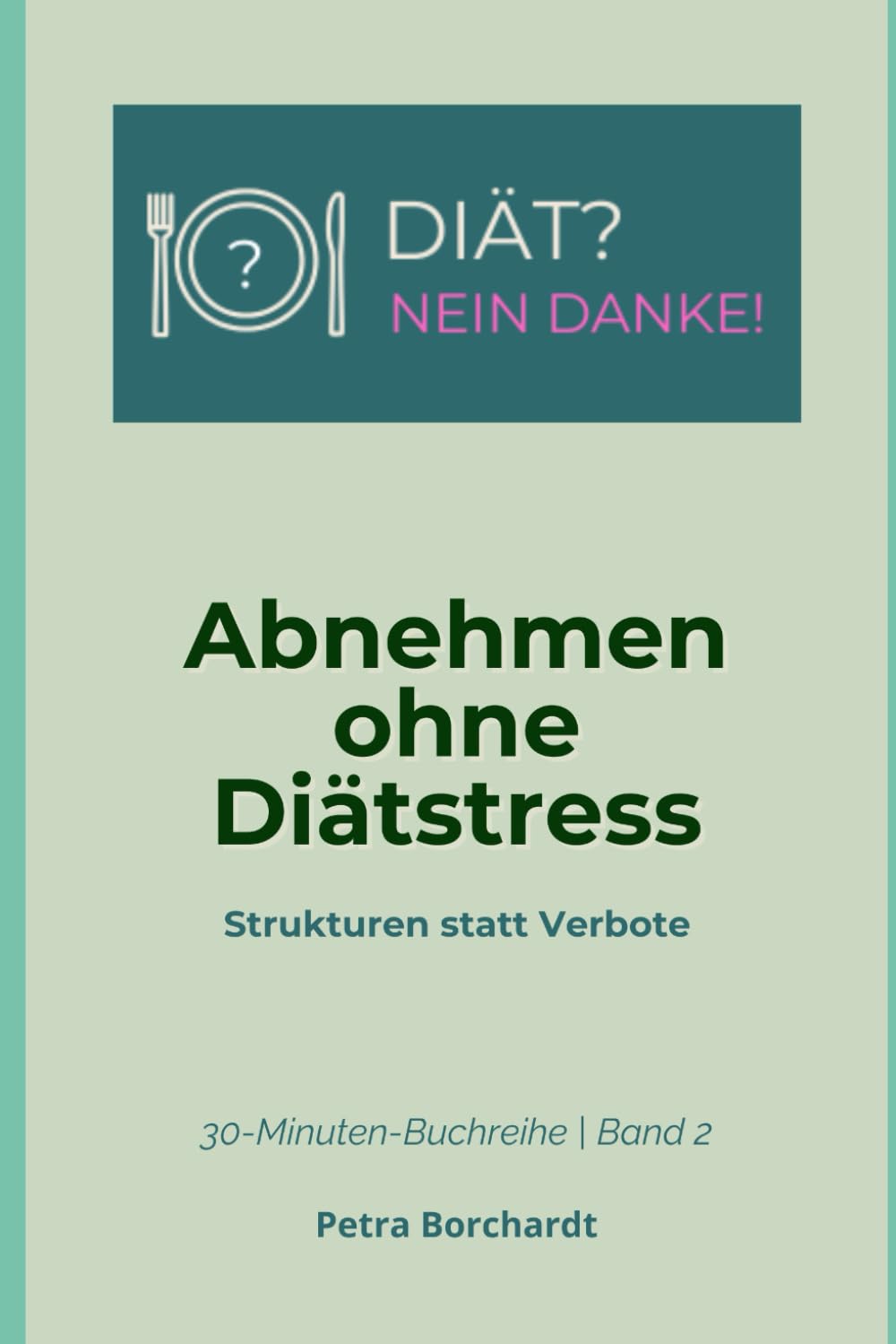 DIÄT? NEIN DANKE! - Abnehmen ohne Diätstress: Strukturen statt Verbote (30-Minuten-Buchreihe: DIÄT? NEIN DANKE!)