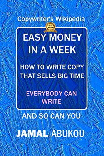 Easy Money In A Week: How To Write Copy That Sells Big Time, The Copywriter’s Wikipedia, Everybody Can Write (Make Passive Income with Internet & Social Media Marketing, Work from Home, Stress FREE)