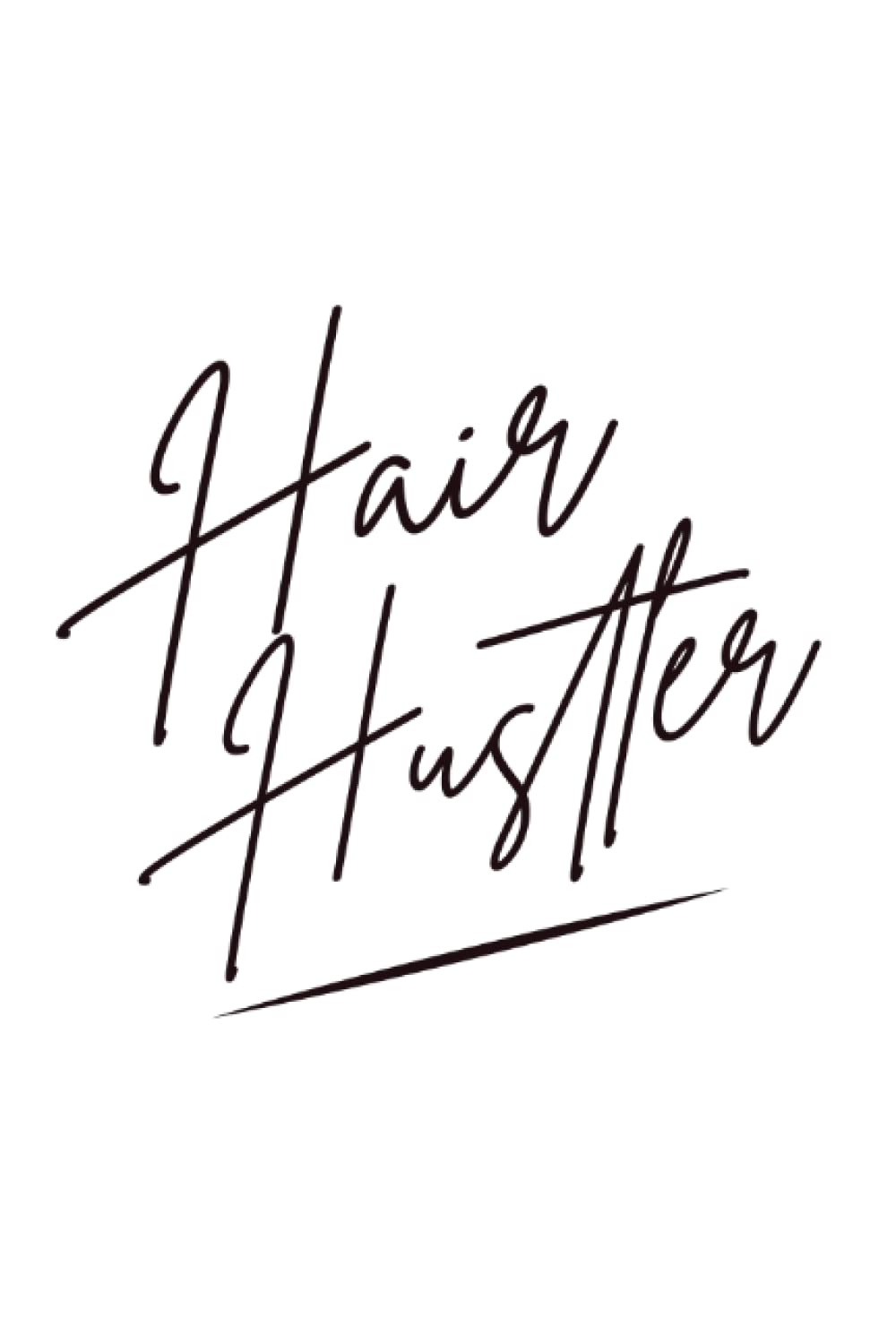 Hair Hustler Hair Salon Hairdresser Hairstylist: Blank Lined Notebook/Journal (6” X 9”) Hair Hustler Saying For Cosmetologists