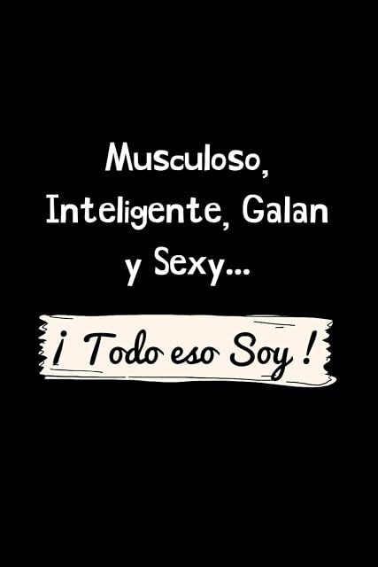 Portada de Musculoso, Inteligente, Galan y Sexy ¡ Todo eso Soy !: Funny Spanish Quotes Notebook. Sarcastic Humor Gag Gift. Libretas de Apuntes Para Hombres