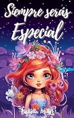 Siempre serás Especial: Inspirador libro infantil sobre la confianza, el coraje y los valores, perfecto para potenciar la autoestima de las niñas (Libros motivacionales para niños y niñas nº 2)