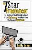 THE 7 STAR FREELANCER: THE ROADMAP TO ACHIEVING SUCCESS IN THE GIG ECONOMY WITH REAL CASE STUDIES AND EXPERIENCES