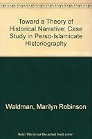 Toward a Theory of Historical Narrative: A Case Study in Perso-Islamicate Historiography 0814202977 Book Cover