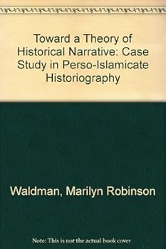Hardcover Toward a Theory of Historical Narrative: A Case Study in Perso-Islamicate Historiography Book