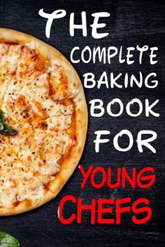 The Complete Baking Book For Young Chefs: Recipes That You'Ll Love To Cook And Eat