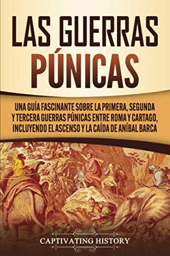 Las Guerras Púnicas: Una Guía Fascinante sobre la Primera, Segunda y Tercera Guerras Púnicas entre Roma y Cartago, incluyendo el Ascenso y la Caída de Aníbal Bar
