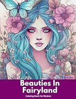 Beauties In Fairyland Coloring Book For Women: Coloring Book for Adults Relaxation Featuring Beautiful Fairies in Their Enchanting Habitats. B0C12KRN69 Book Cover