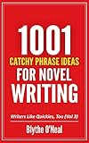1001 CATCHY PHRASE IDEAS FOR NOVEL WRITING (Writers Like Quickies, Too Book 3)