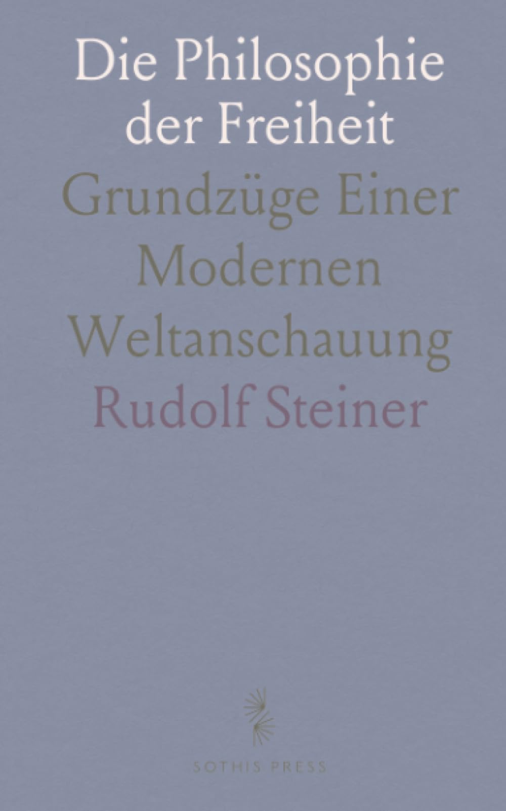 Die Philosophie der Freiheit: Grundzüge Einer Modernen Weltanschauung