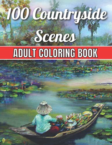 100 Countryside Scenes Adult Coloring Book: An Adult Coloring Book Featuring 100 Amazing Coloring Pages with Beautiful Flowers, and Romantic ... Countryside Landscapes ( Adult Coloring Book)