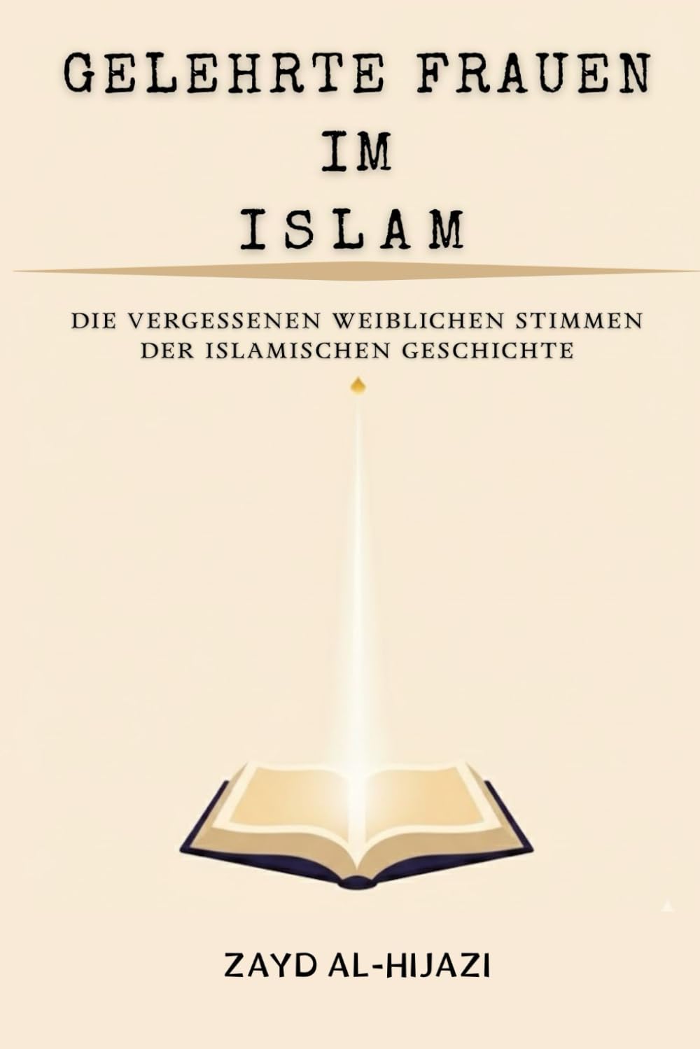 Gelehrte Frauen im Islam: Die vergessenen weiblichen Stimmen der islamischen Geschichte (Frühislamische Geschichtssammlung)