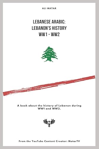 Lebanese Arabic: Lebanese History WW1 - WW2: A book about the history of Lebanon during WW1 and WW2.