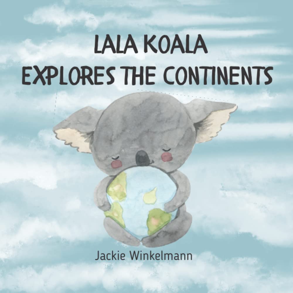 LaLa Koala Explores The Continents: Learn About The Seven Continents And The Animals That Live There.