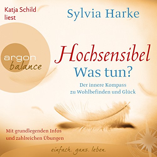 Hochsensibel - Was tun?: Der innere Kompass zu Wohlbefinden und Glück