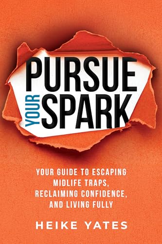 Pursue Your Spark: Your Guide to Escaping Midlife Traps, Reclaiming Confidence, and Living Fully