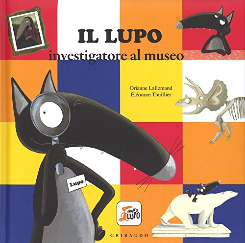 Il lupo investigatore al museo. Amico lupo. Ediz. a color