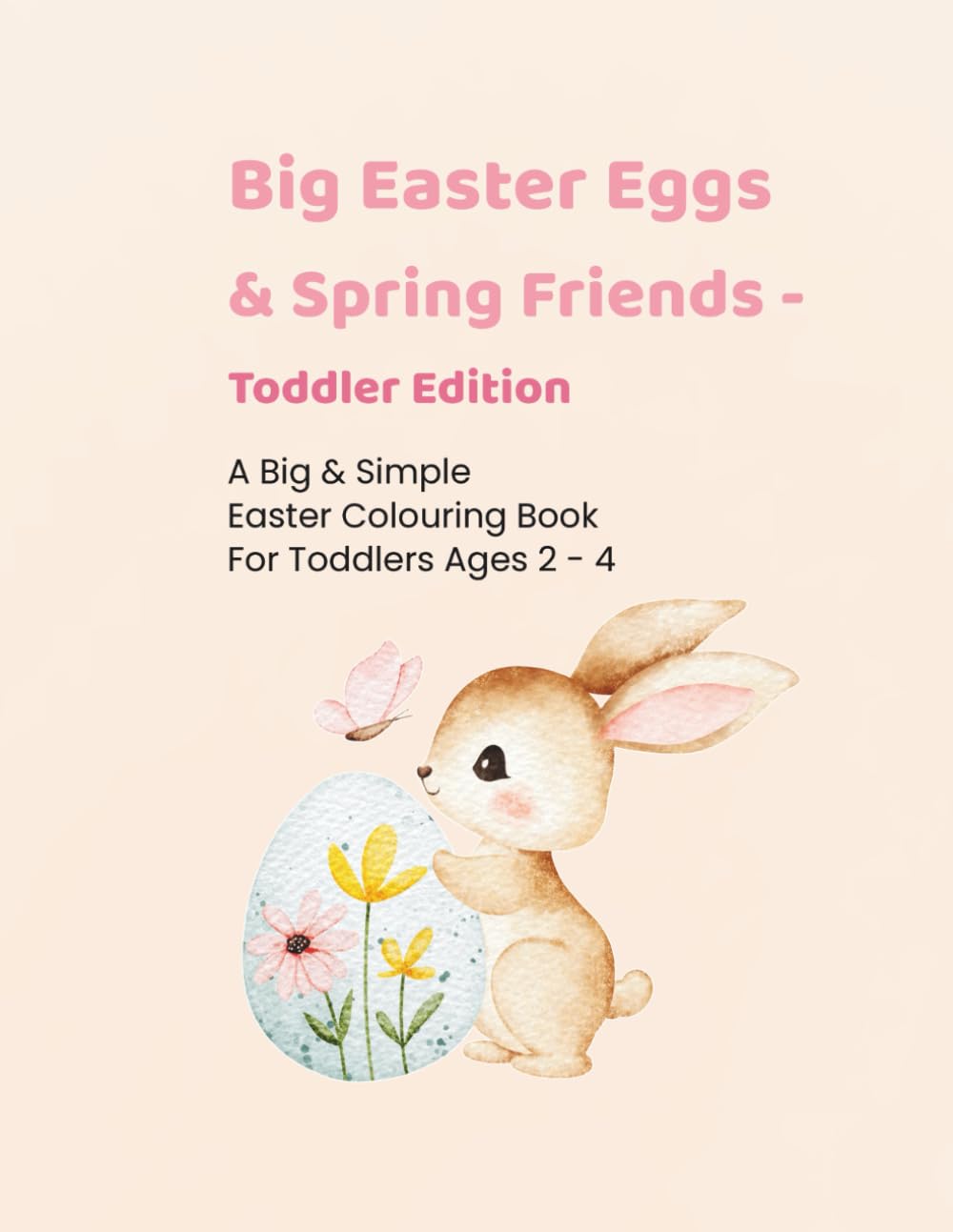 Big Easter Eggs & Spring Friends - Toddler Edition: Big and Easy Easter Colouring Pages For Toddlers Ages 2 - 4