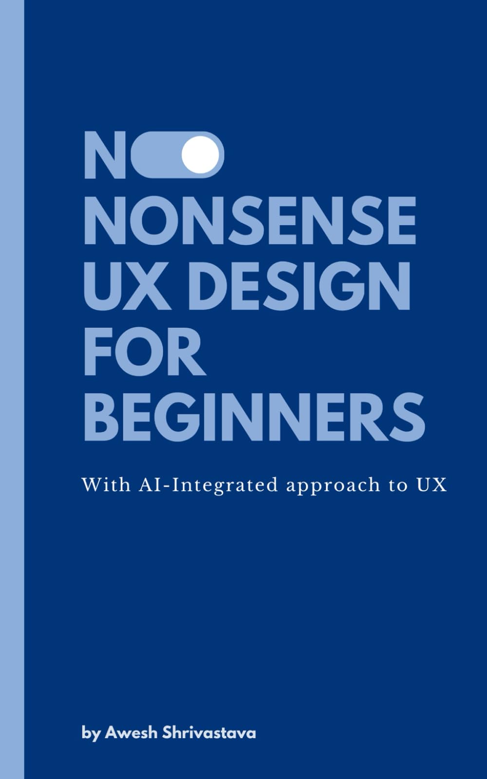 No-Nonsense UX Design for Beginners: Everything you need to know to get started in UX. The AI-Integrated Approach to UX Design