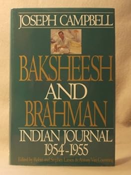 Hardcover Baksheesh and Brahman: Indian Journal 1954-1955 (Joseph Campbell Works) Book