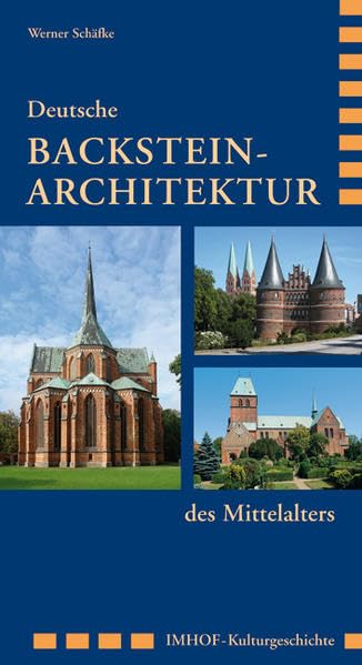 Deutsche Backstein-Architektur des Mittelalters: von Lübeck bis zur Marienburg (Imhof Kulturgeschichte)