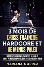 Download 3 MOIS DE CROSS TRAINING HARDCORE Et DE MENUS PALEO: LES 90 MEILLEURS ENTRAINEMENTS DU JOUR ET MENUS PALEO POUR LA MEILLEURE VERSION De VOUS - MEME PDF