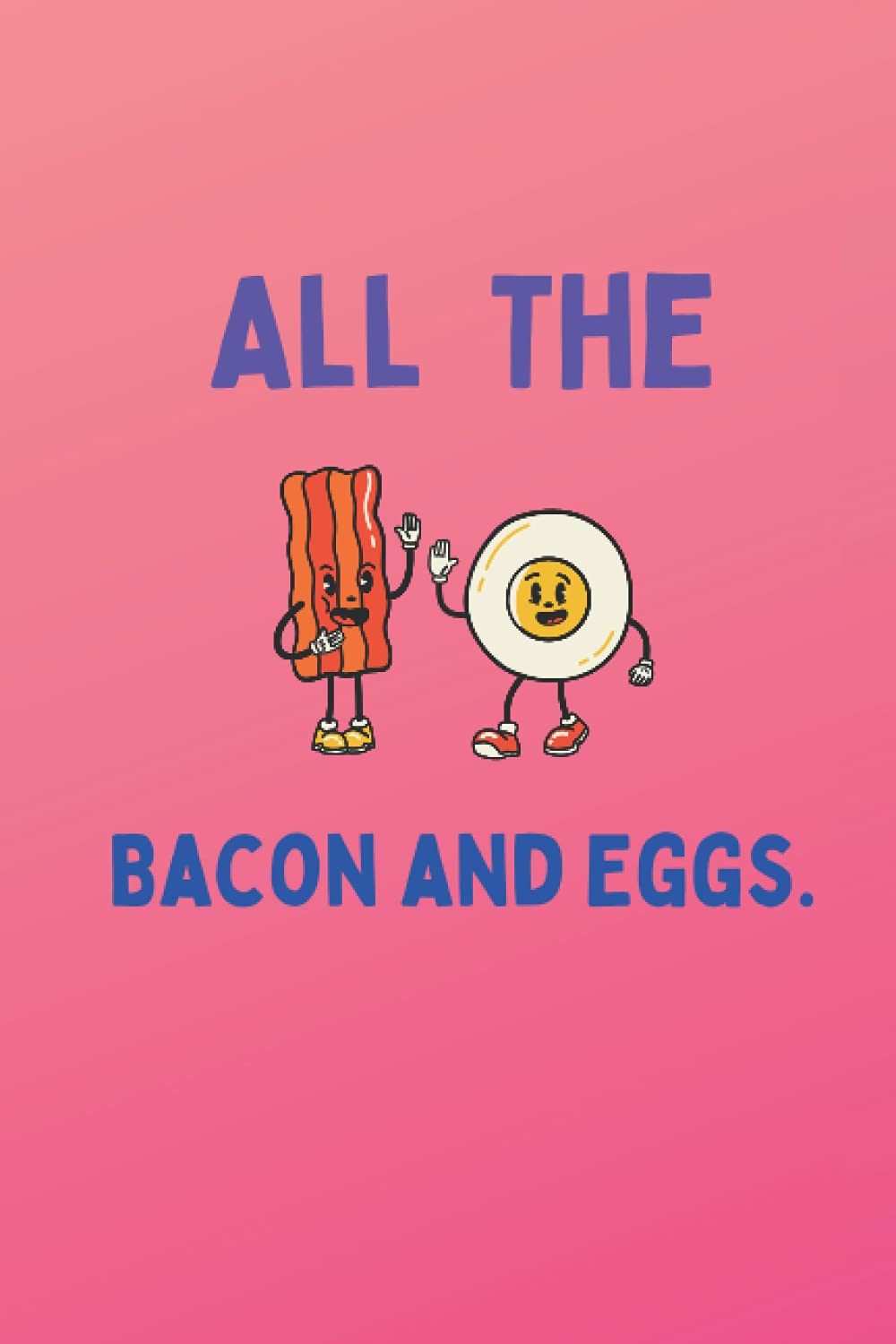 All the bacon and eggs!: A journal for bacon-lovers