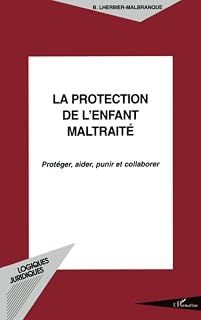 LA PROTECTION DE L'ENFANT MALTRAITÉ: Protéger, aider, punir et collaborer