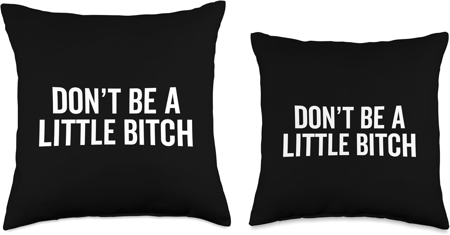 Don't Be A Little Bitch Funny Sarcastic Warning Insult Humor Throw Pillow