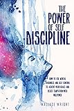 power control  The Power Of Self Discipline: How To Use Mental Tuoghness And Self Control To Achieve Yuor Goals And Resist Temptation With Willpower (English Edition)