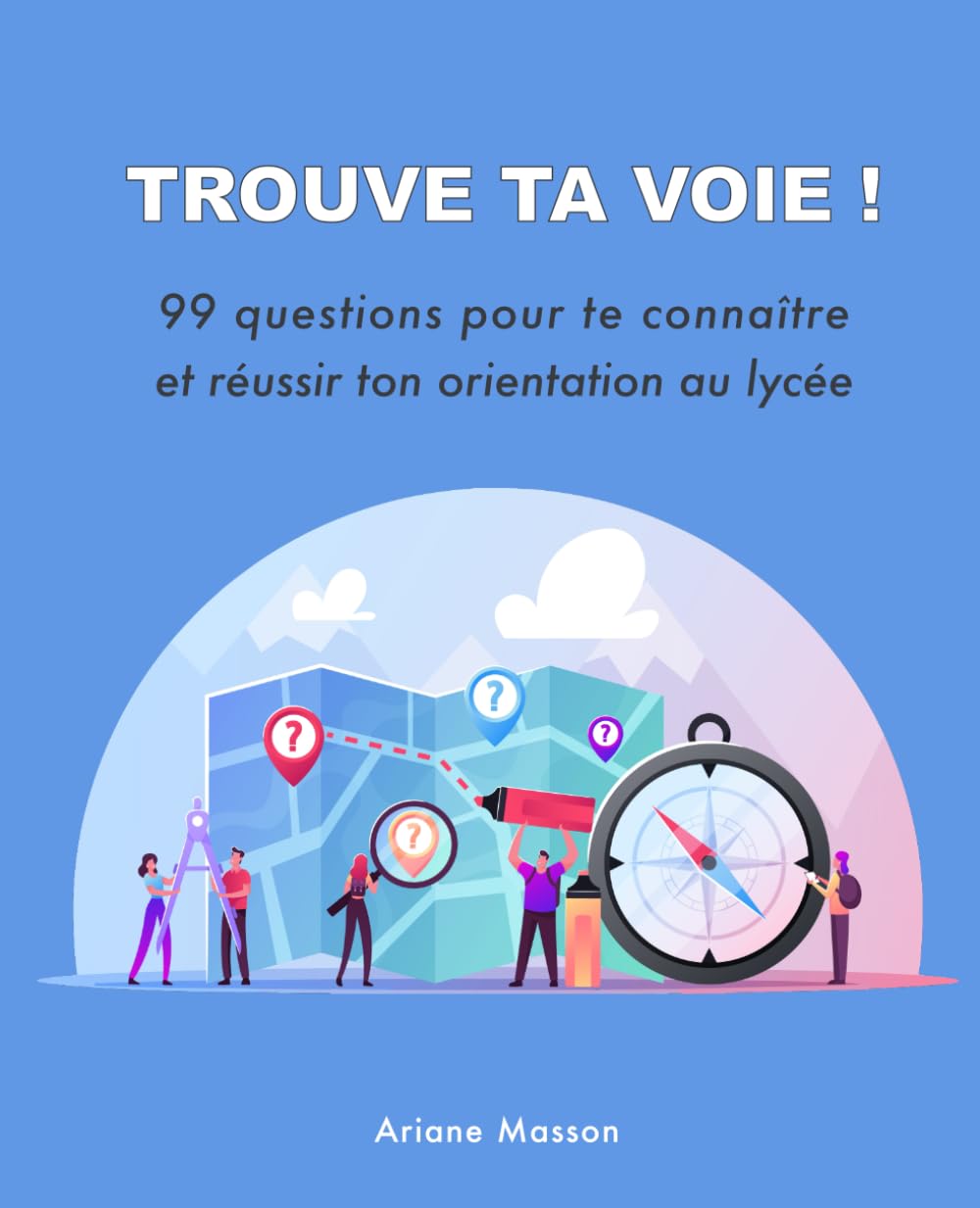 Trouve ta voie !: 99 questions pour te connaître et réussir ton orientation au lycée