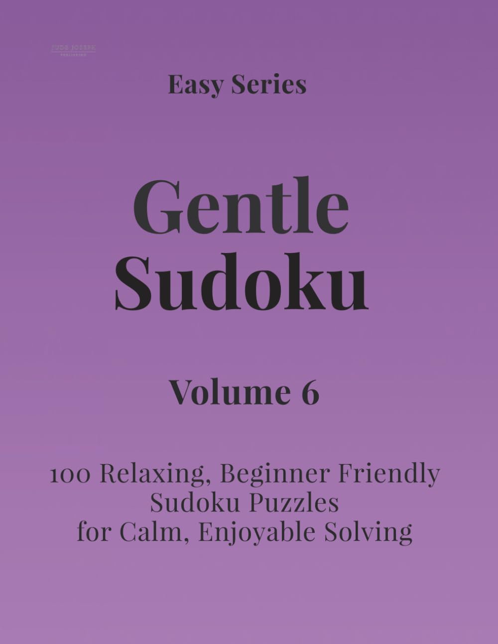 Easy Series Gentle Sudoku – Volume 6: 100 Easy Sudoku Puzzles for Calm, Enjoyable Solving (Gentle Sudoku - Easy Series)