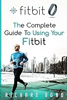 Fitbit: The Complete Guide to Using Fitbit for Weight Loss and Increased Performance 1515009726 Book Cover