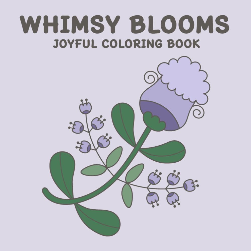 WHIMSY BLOOMS JOYFUL COLORING BOOK: 50 Joyful Whimsical Flowers to Color: Perfect for Kids, Teens, and Adults