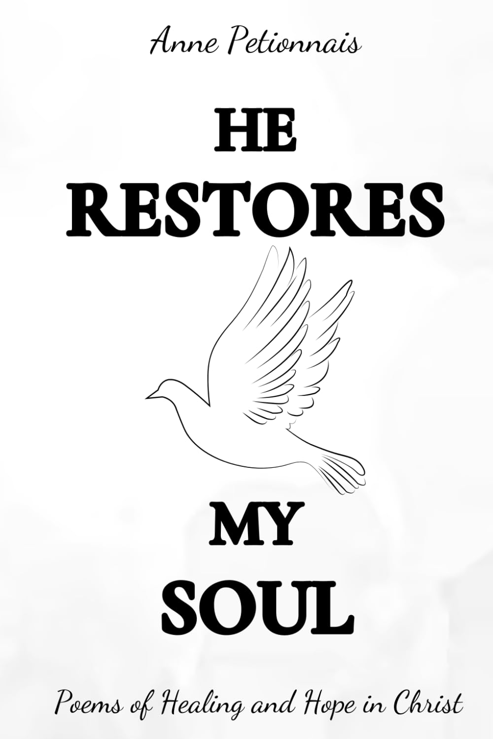 He Restores My Soul: Poems of Healing and Hope in Christ