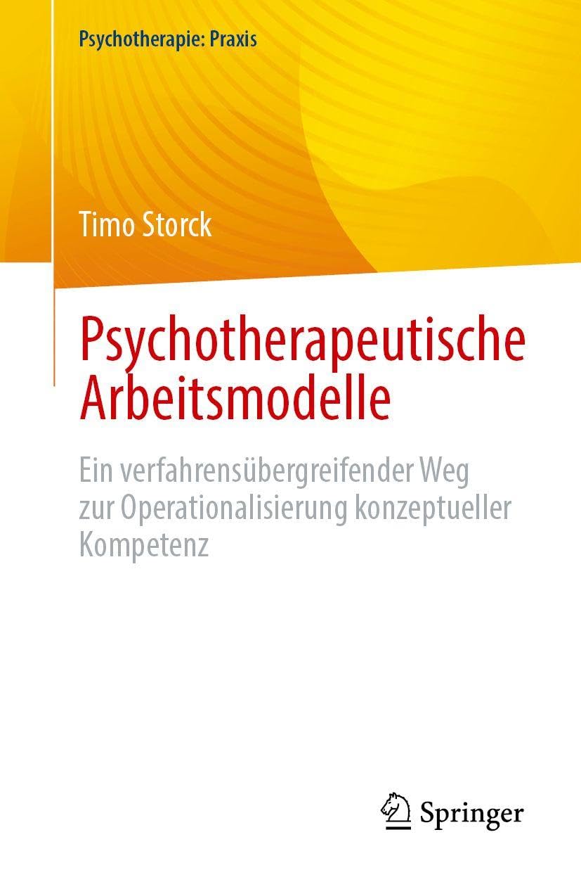Psychotherapeutische Arbeitsmodelle: Ein verfahrensübergreifender Weg zur Operationalisierung konzeptueller Kompetenz (Psychotherapie: Praxis)
