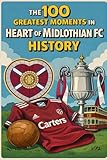 The 100 Greatest Moments in Heart of Midlothian FC History