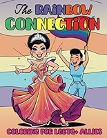 The Rainbow Connection Coloring Book For LGBTQ Allies: Support, Celebrate and Connect Through 44 Meaningful Pages That Inspires Love and Unity B0F63TD3YJ Book Cover